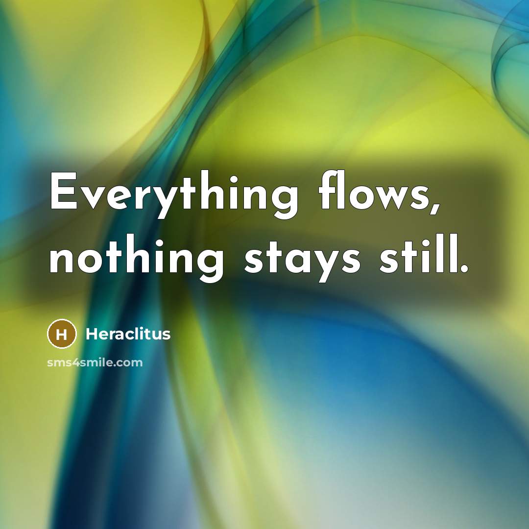 “Everything flows, nothing stays still.” quote by Heraclitus
