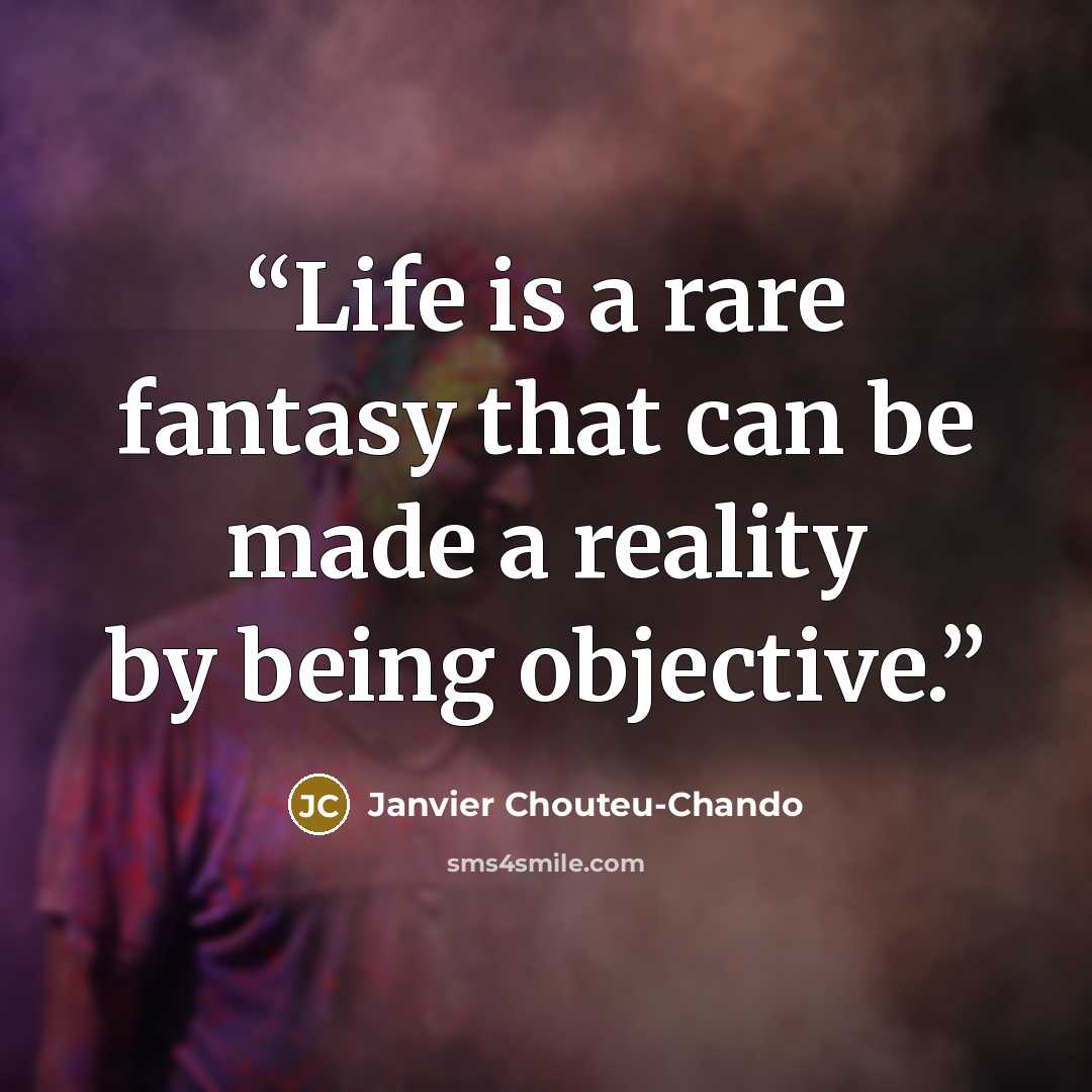 “Life is a rare fantasy that can be made a reality by being objective.” quote by Janvier Chouteu-Chando