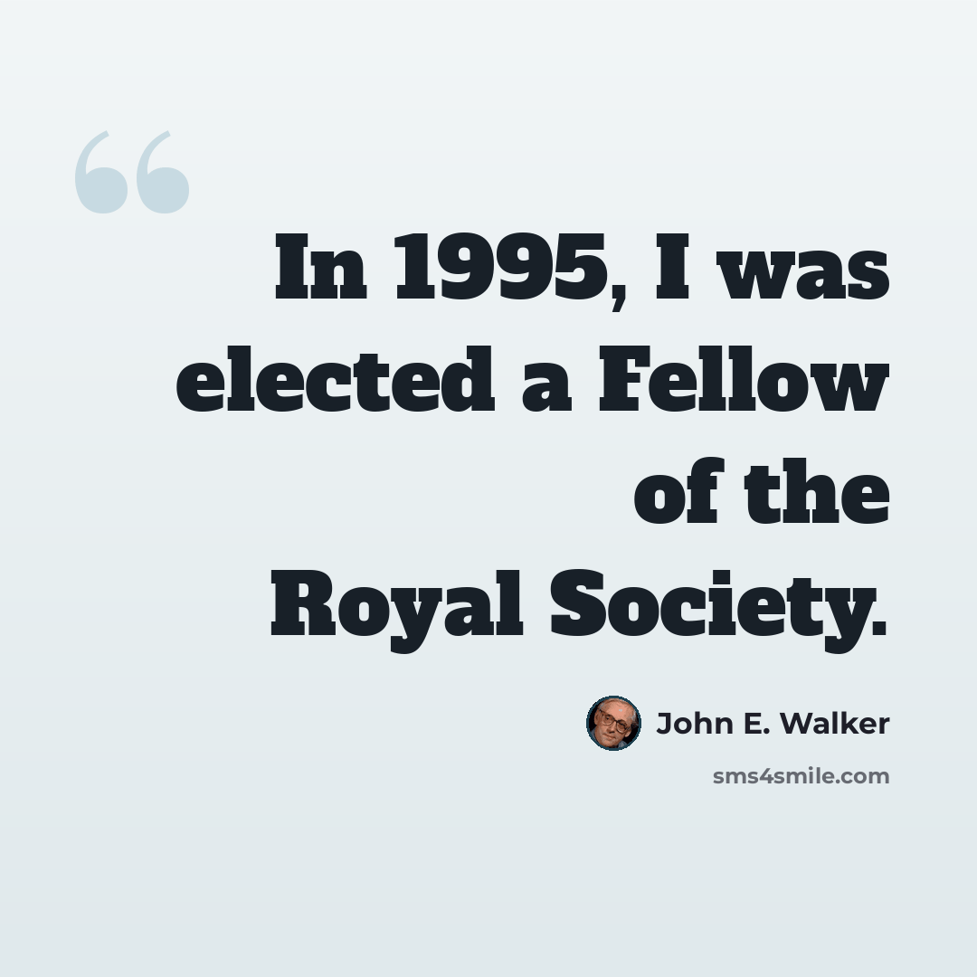 “In 1995, I was elected a Fellow of the Royal Society.” quote by John E. Walker