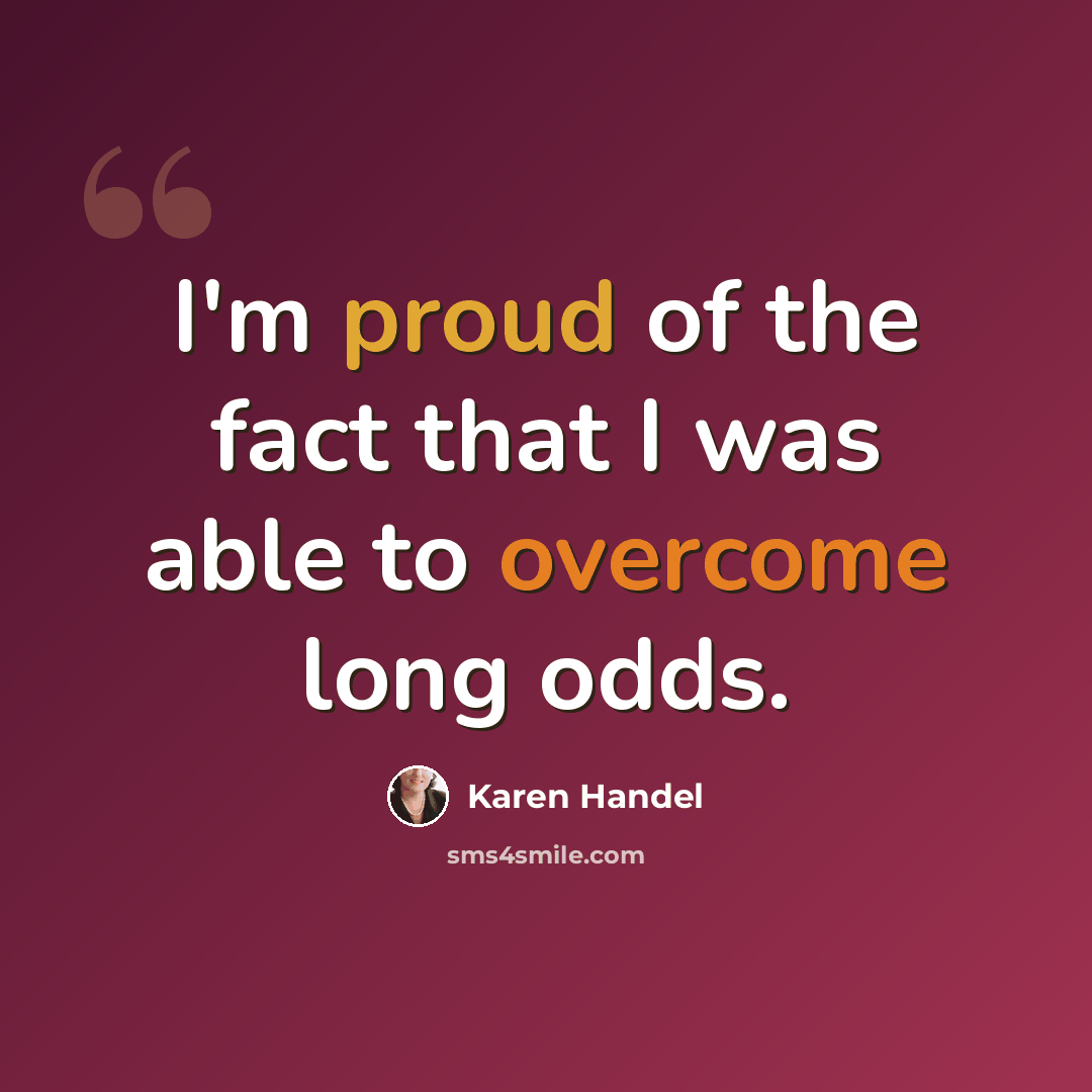 “I'm proud of the fact that I was able to overcome long odds.” quote by Karen Handel