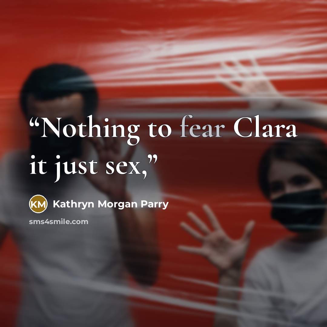 “Nothing to fear Clara it just sex,” quote by Kathryn Morgan Parry