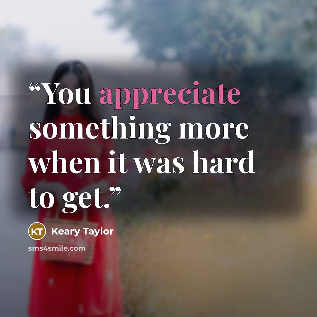 “You appreciate something more when it was hard to get.” quote by Keary Taylor