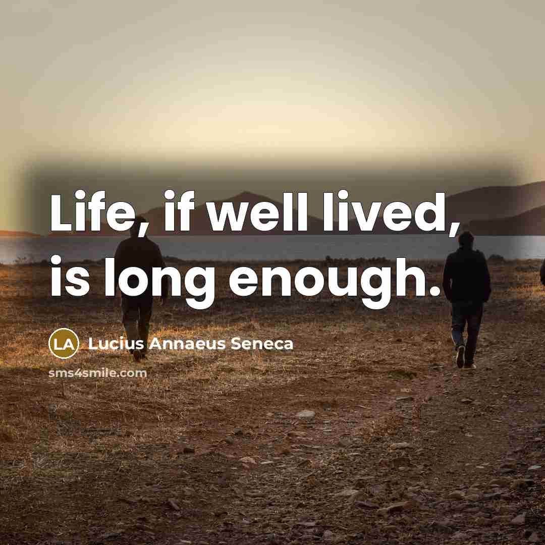 “Life, if well lived, is long enough.” quote by Lucius Annaeus Seneca
