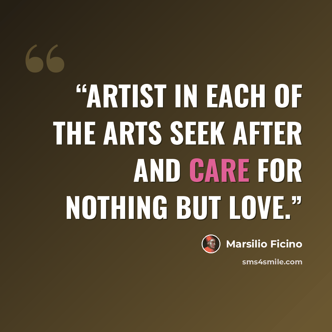 “Artist in each of the arts seek after and care for nothing but love.” quote by Marsilio Ficino