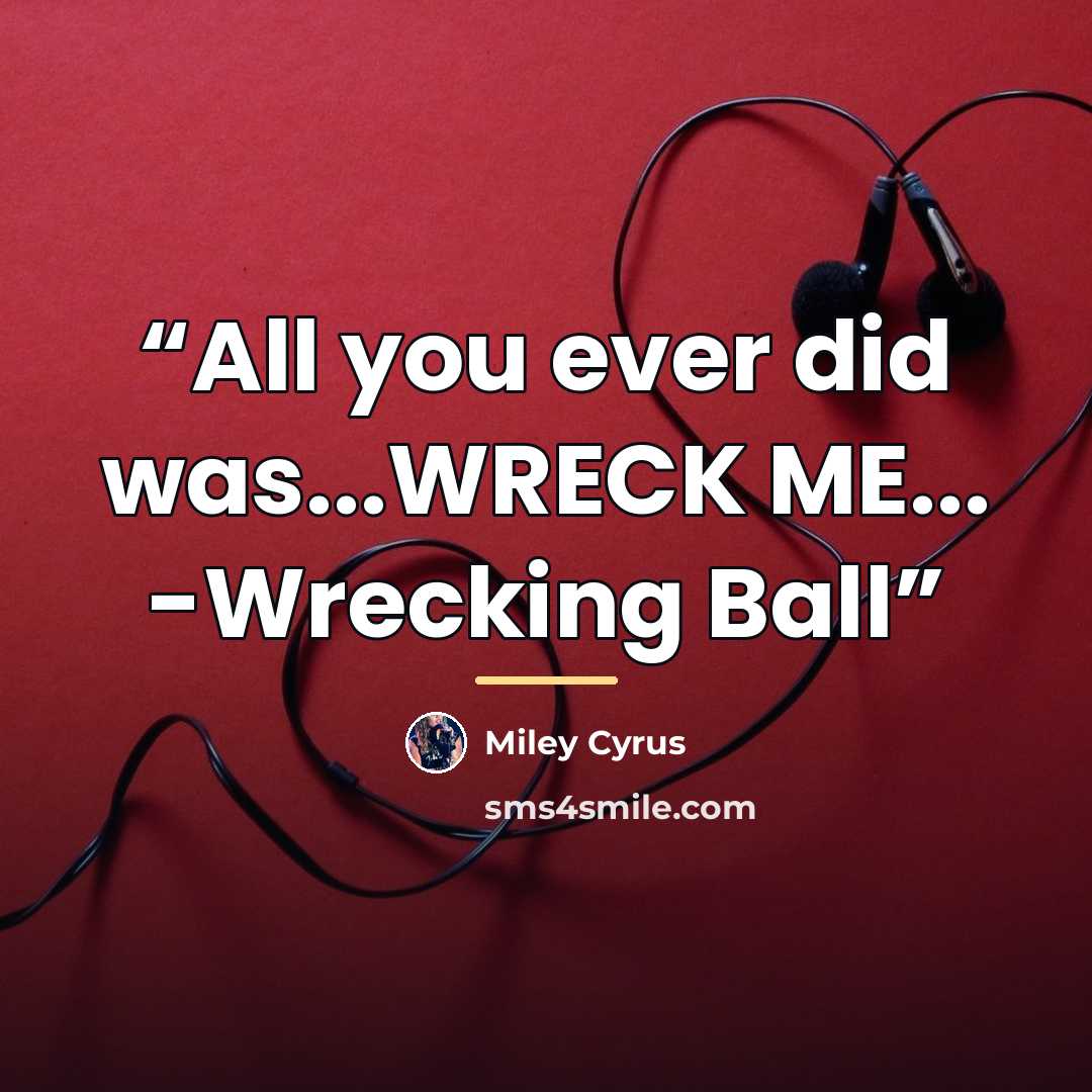 “All you ever did was...WRECK ME... -Wrecking Ball” quote by Miley Cyrus