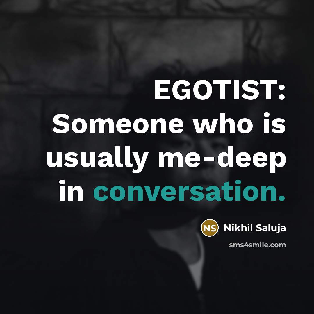 “EGOTIST: Someone who is usually me-deep in conversation.” quote by Nikhil Saluja