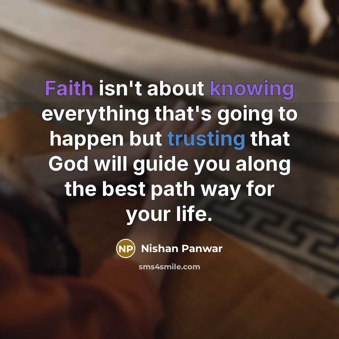 “Faith isn't about knowing everything that's going to happen but trusting that God will guide you along the best path way for your life.” quote by Nishan Panwar
