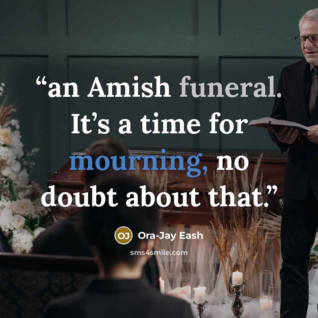 “an Amish funeral. It’s a time for mourning, no doubt about that.” quote by Ora-Jay Eash