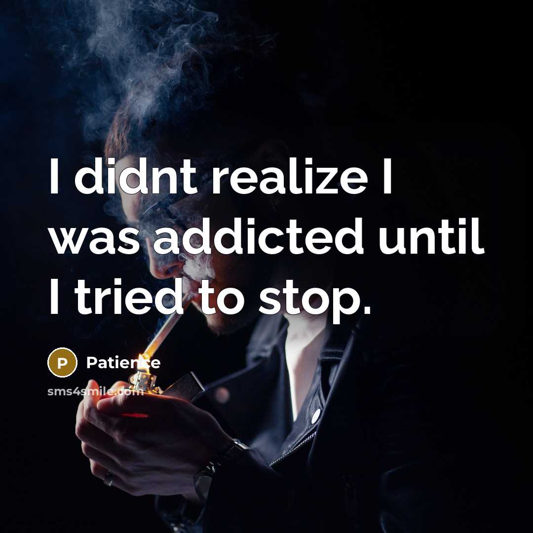 “I didnt realize I was addicted until I tried to stop.” quote by Patience