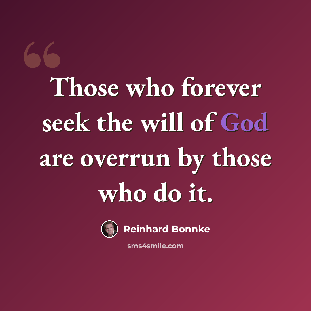 “Those who forever seek the will of God are overrun by those who do it.” quote by Reinhard Bonnke