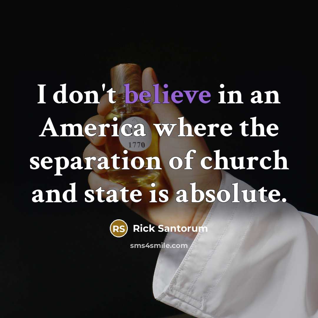 “I don't believe in an America where the separation of church and state is absolute.” quote by Rick Santorum