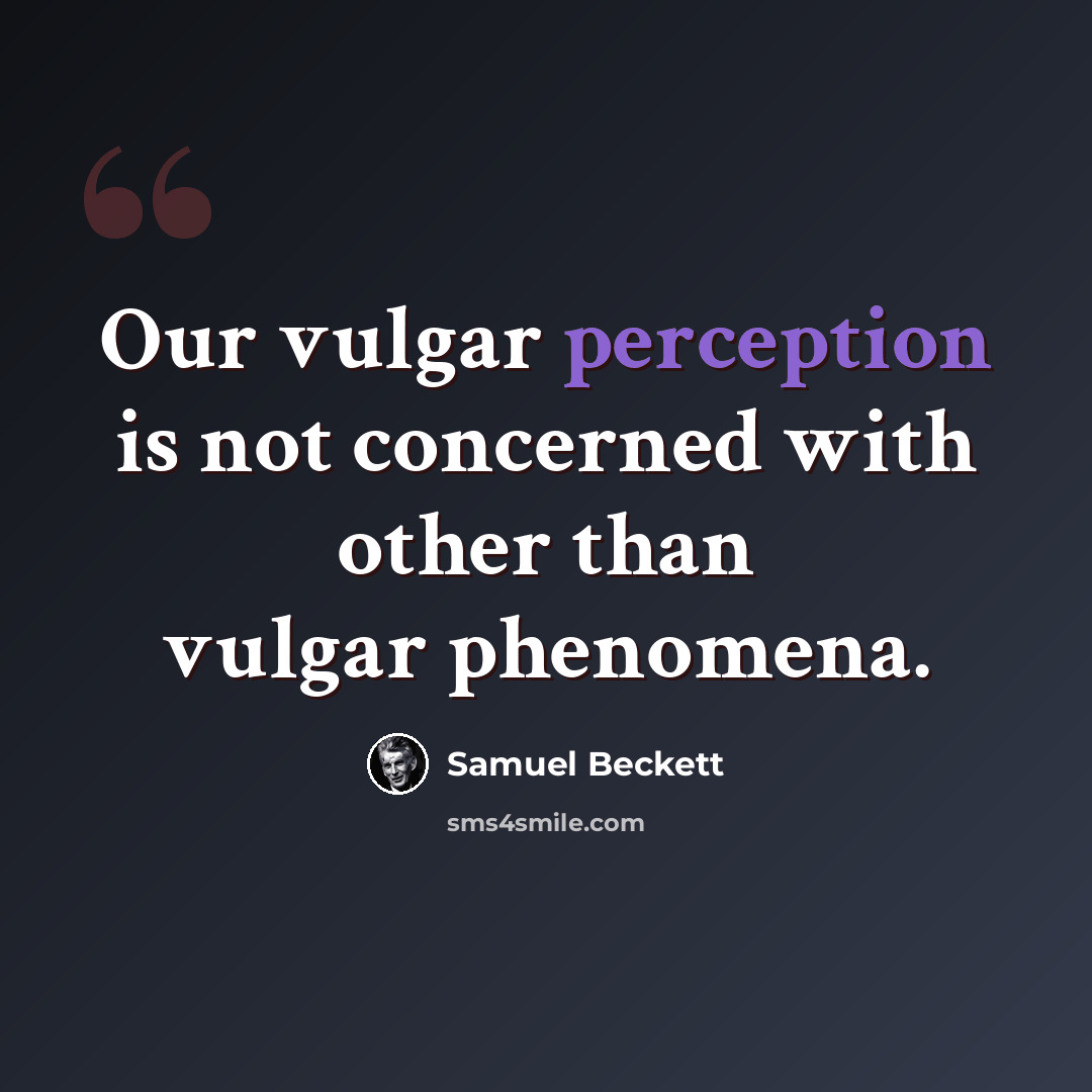 “Our vulgar perception is not concerned with other than vulgar phenomena.” quote by Samuel Beckett