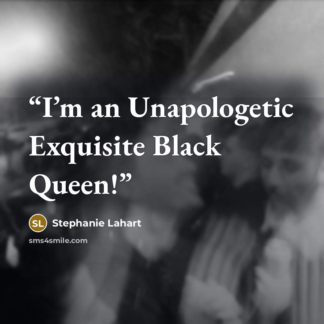 “I’m an Unapologetic Exquisite Black Queen!” quote by Stephanie Lahart