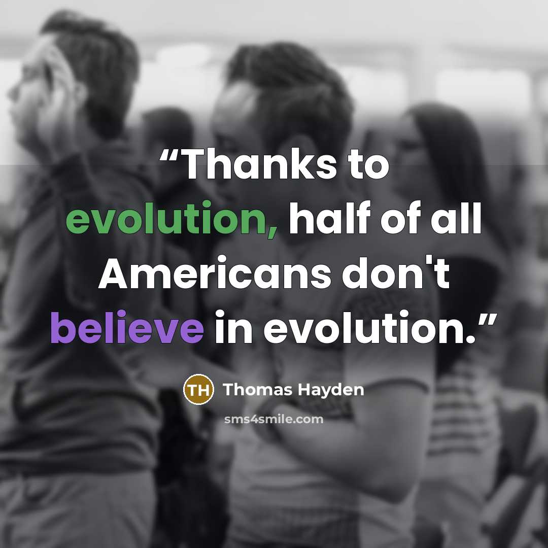 “Thanks to evolution, half of all Americans don't believe in evolution.” quote by Thomas Hayden