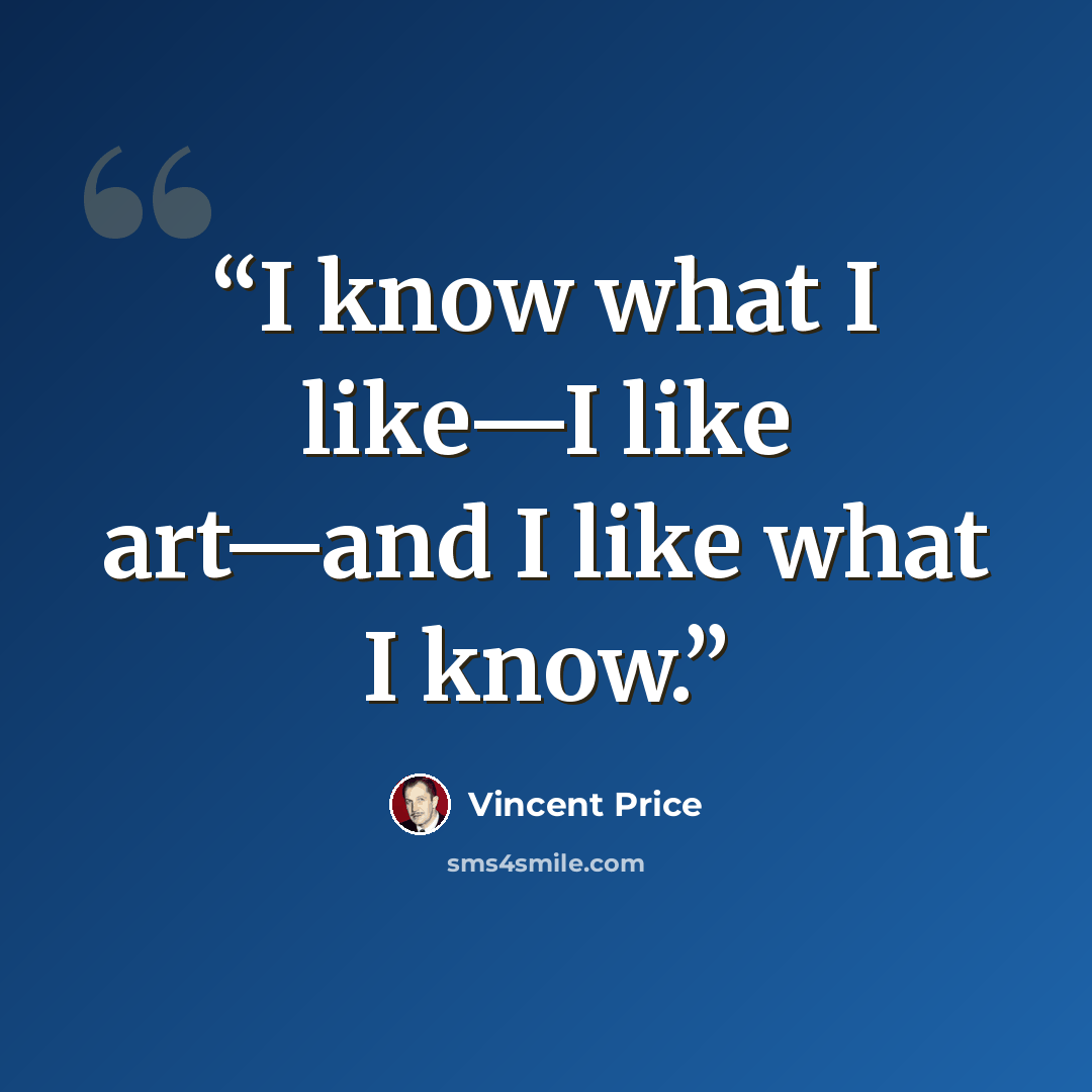“I know what I like—I like art—and I like what I know.” quote by Vincent Price