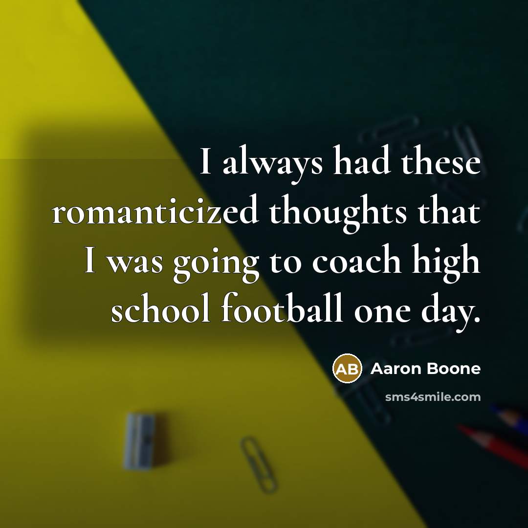 “I always had these romanticized thoughts that I was going to coach high school football one day.” quote by Aaron Boone