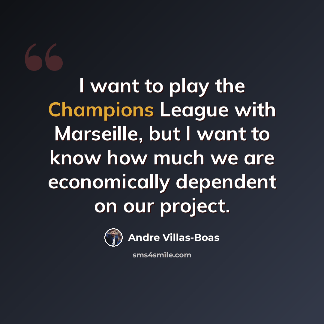 “I want to play the Champions League with Marseille, but I want to know how much we are economically dependent on our project.” quote by Andre Villas-Boas