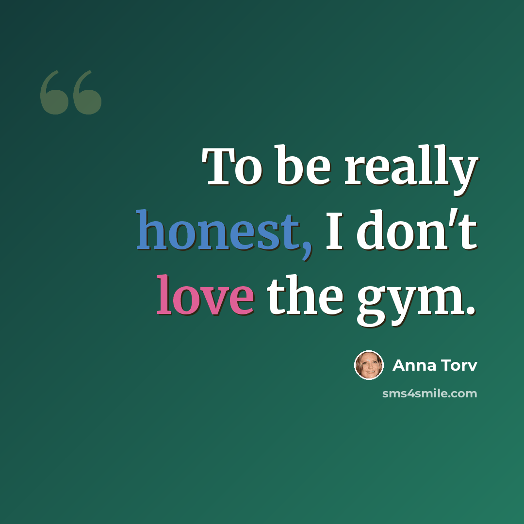 “To be really honest, I don't love the gym.” quote by Anna Torv