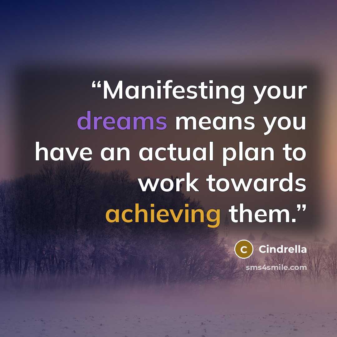 “Manifesting your dreams means you have an actual plan to work towards achieving them.” quote by Cindrella