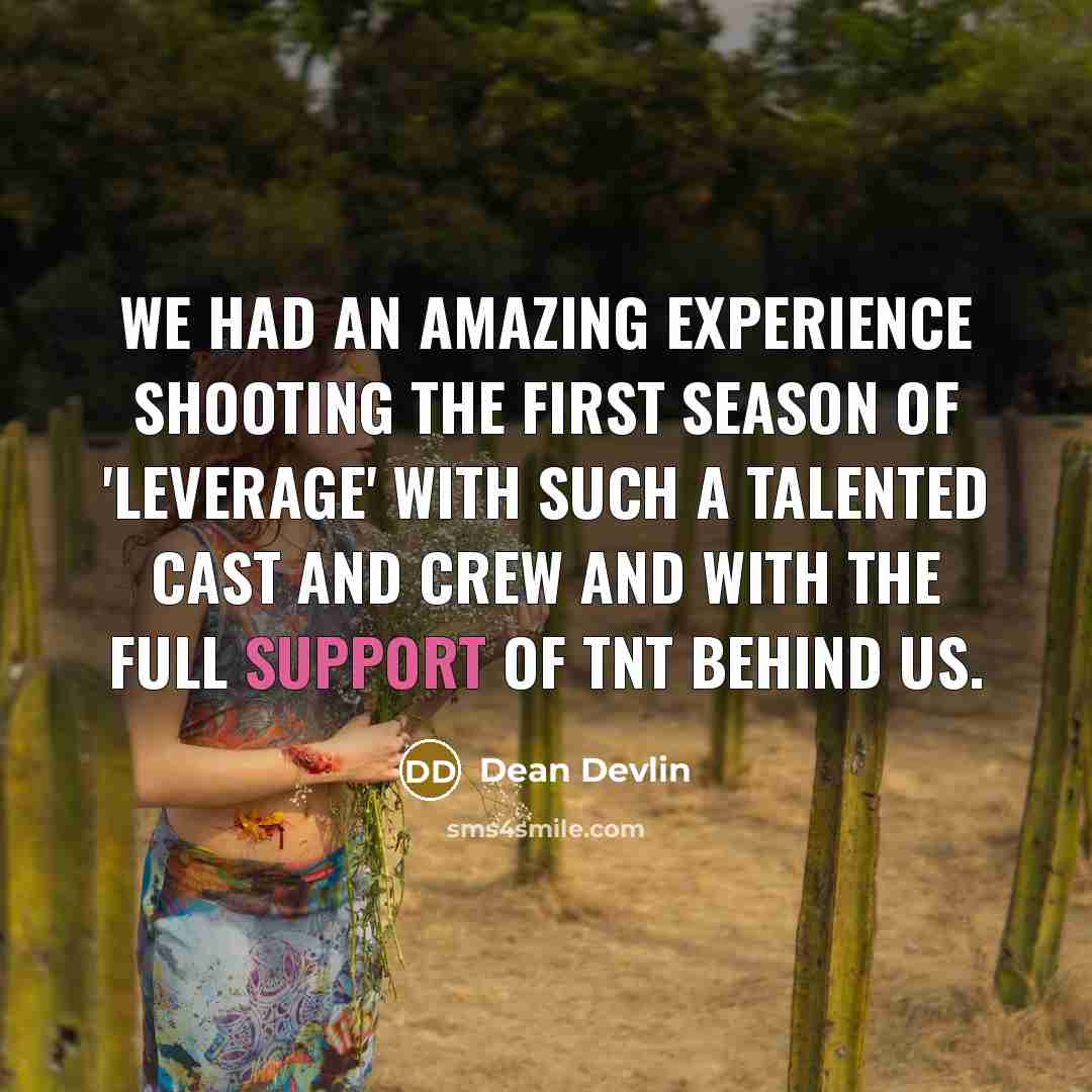 “We had an amazing experience shooting the first season of 'Leverage' with such a talented cast and crew and with the full support of TNT behind us.” quote by Dean Devlin