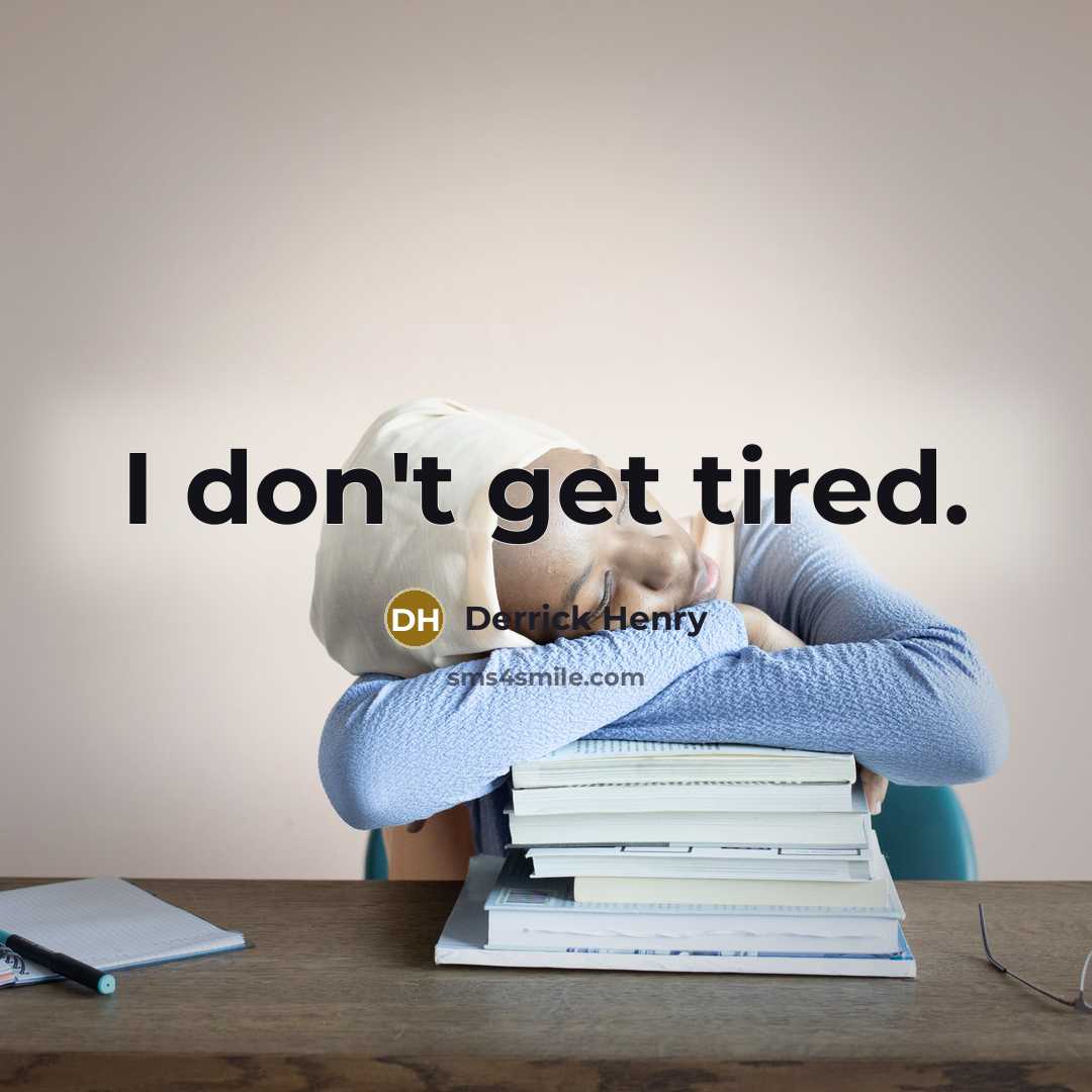 “I don't get tired.” quote by Derrick Henry