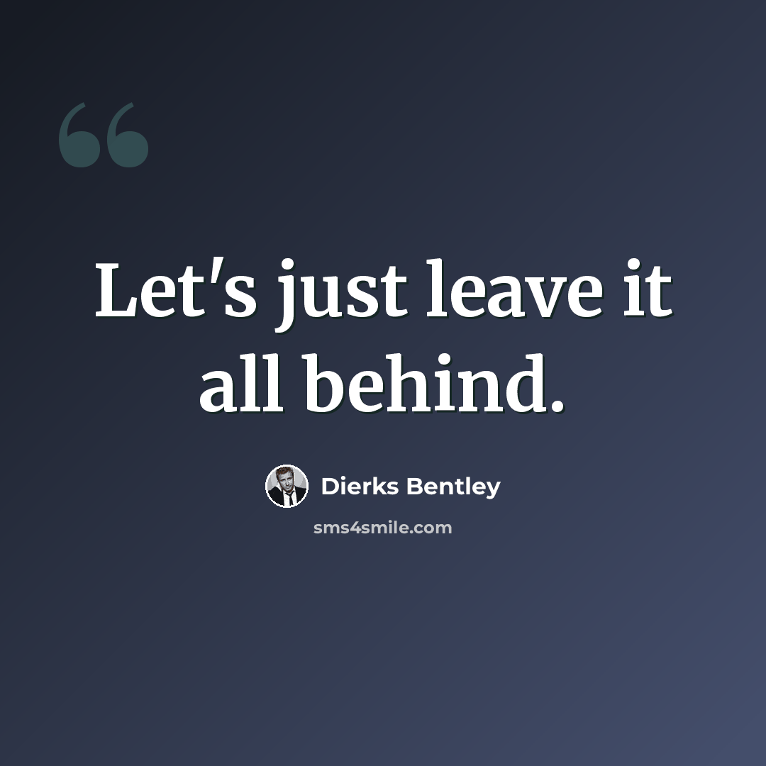 “Let's just leave it all behind.” quote by Dierks Bentley