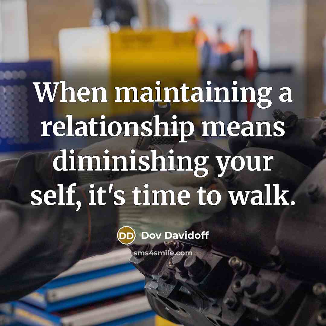 “When maintaining a relationship means diminishing your self, it's time to walk.” quote by Dov Davidoff