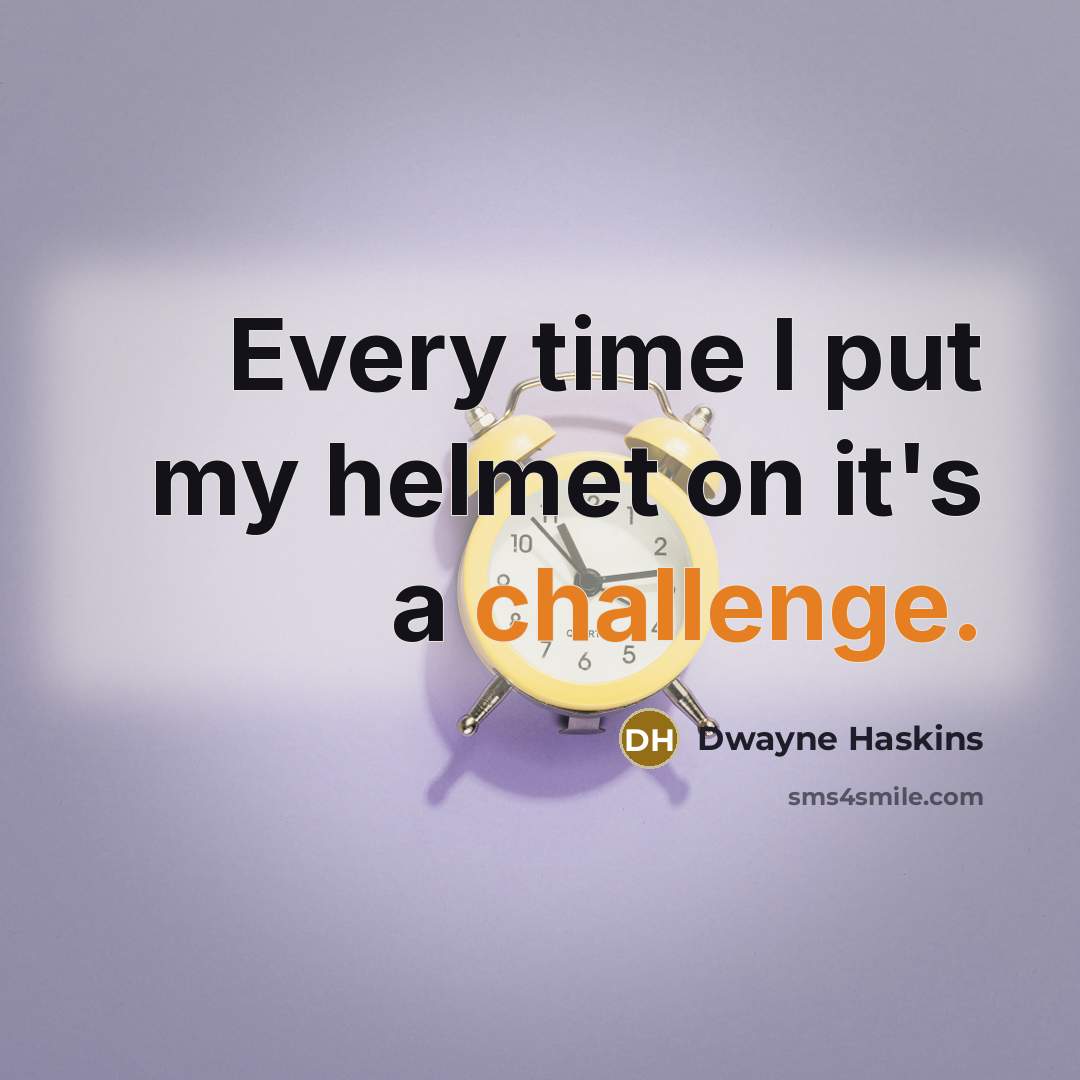 “Every time I put my helmet on it's a challenge.” quote by Dwayne Haskins