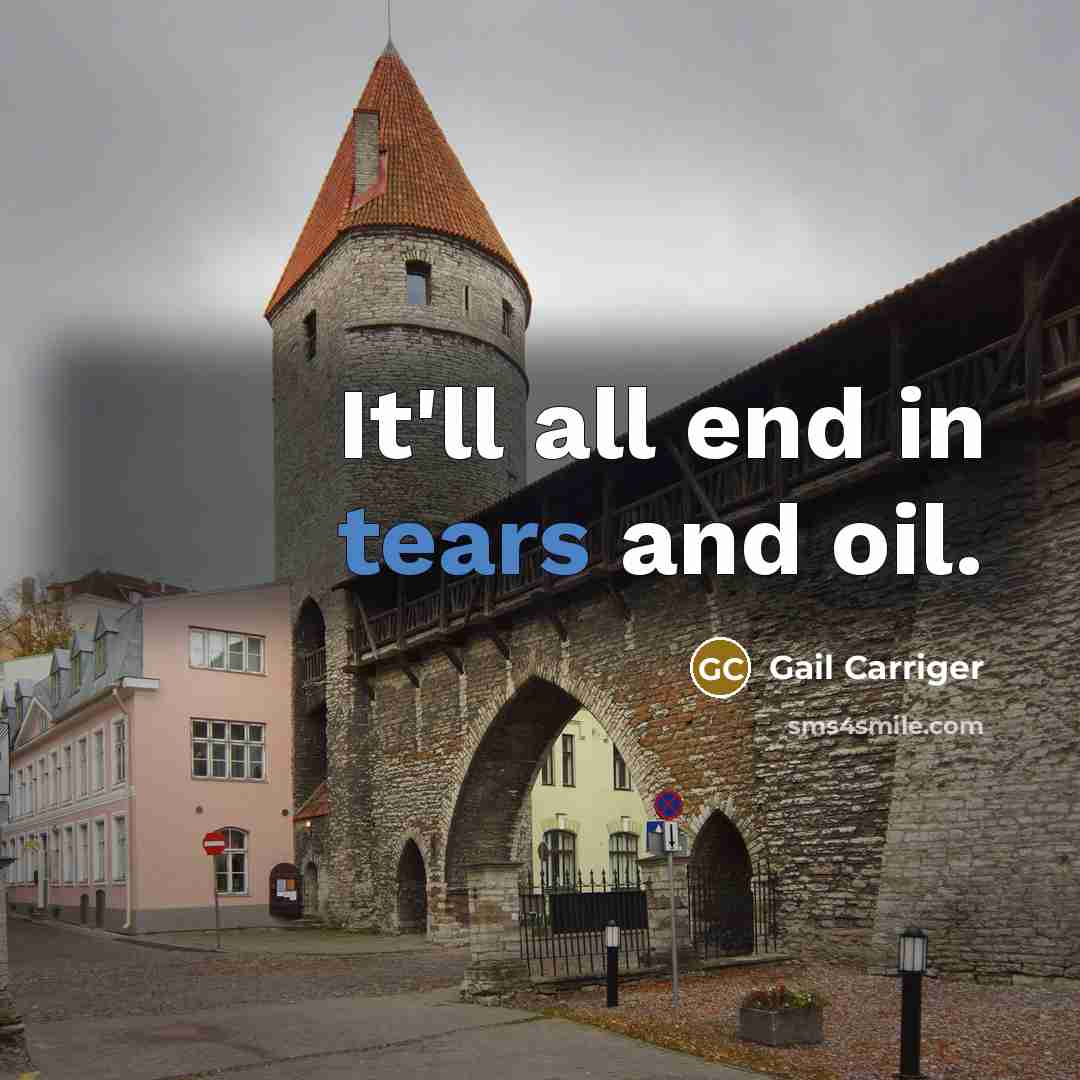 “It'll all end in tears and oil.” quote by Gail Carriger
