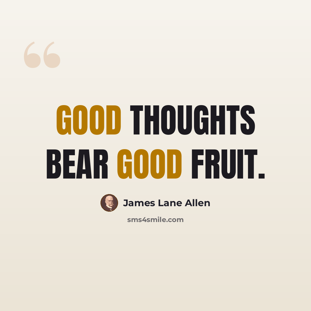 “Good thoughts bear good fruit.” quote by James Lane Allen