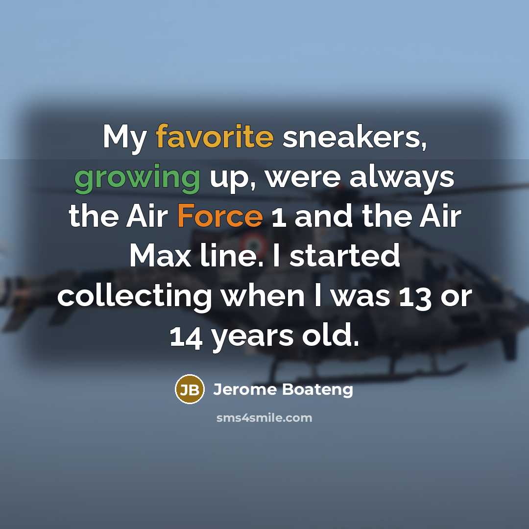 “My favorite sneakers, growing up, were always the Air Force 1 and the Air Max line. I started collecting when I was 13 or 14 years old.” quote by Jerome Boateng