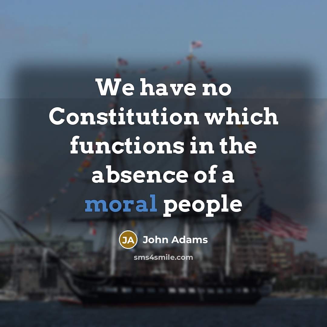 “We have no Constitution which functions in the absence of a moral people” quote by John Adams