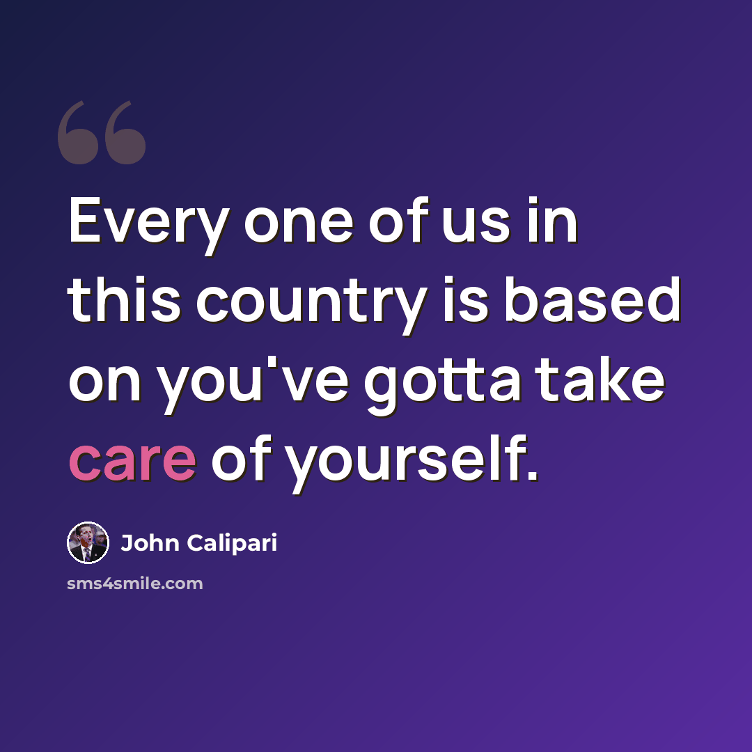 “Every one of us in this country is based on you've gotta take care of yourself.” quote by John Calipari