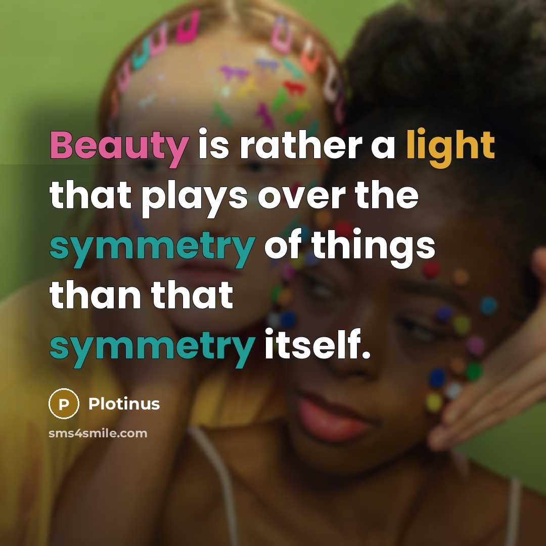 “Beauty is rather a light that plays over the symmetry of things than that symmetry itself.” quote by Plotinus