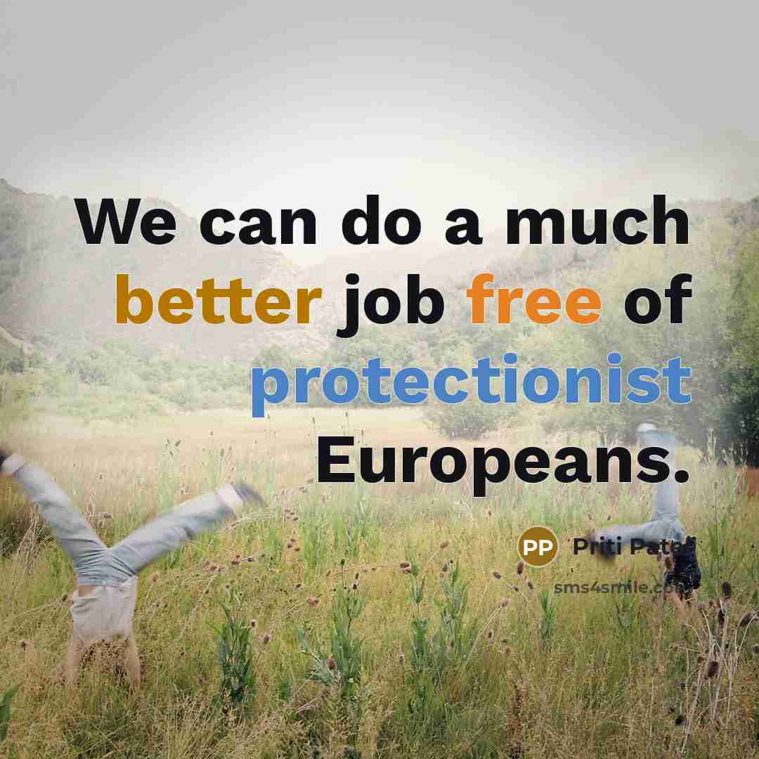 “We can do a much better job free of protectionist Europeans.” quote by Priti Patel