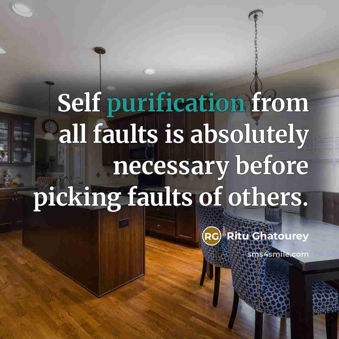 “Self purification from all faults is absolutely necessary before picking faults of others.” quote by Ritu Ghatourey