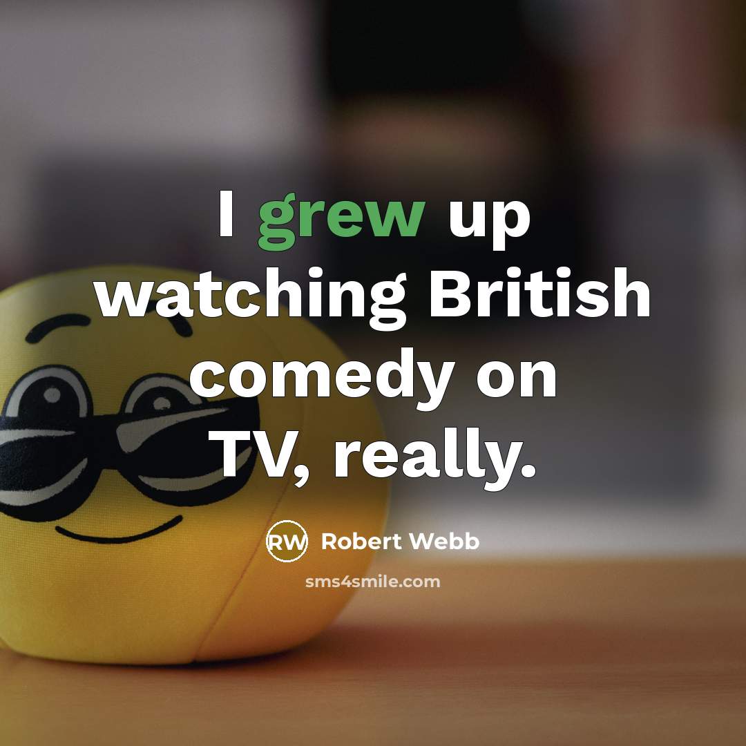 “I grew up watching British comedy on TV, really.” quote by Robert Webb