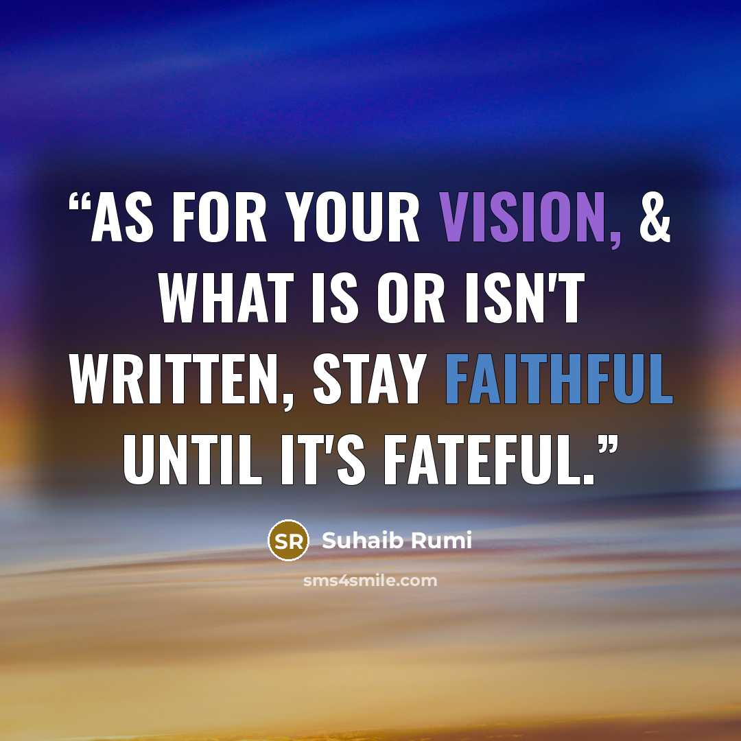 “As for your vision, & what is or isn't written, Stay faithful until it's fateful.” quote by Suhaib Rumi