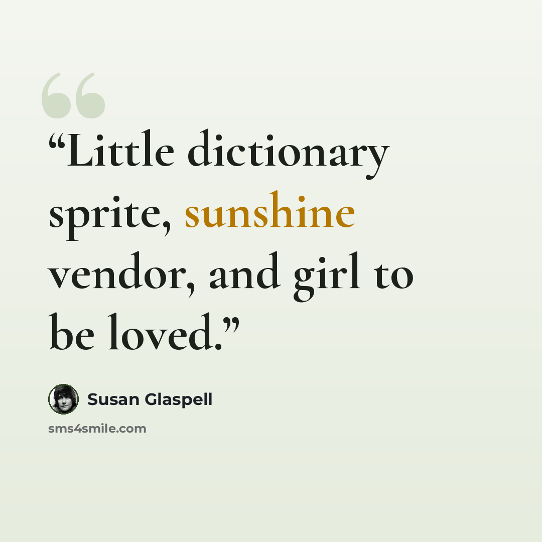 “Little dictionary sprite, sunshine vendor, and girl to be loved.” quote by Susan Glaspell