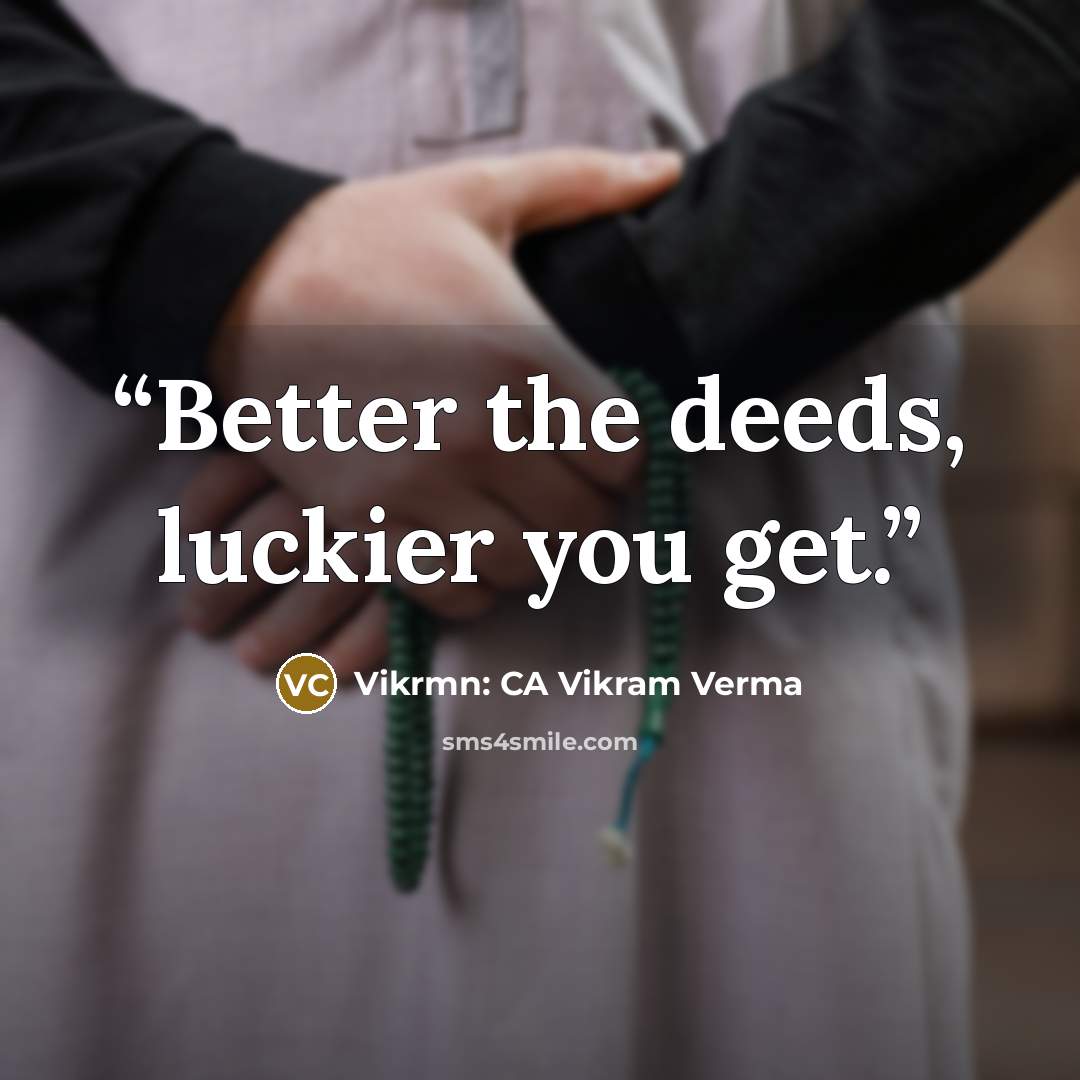 “Better the deeds, luckier you get.” quote by Vikrmn: CA Vikram Verma