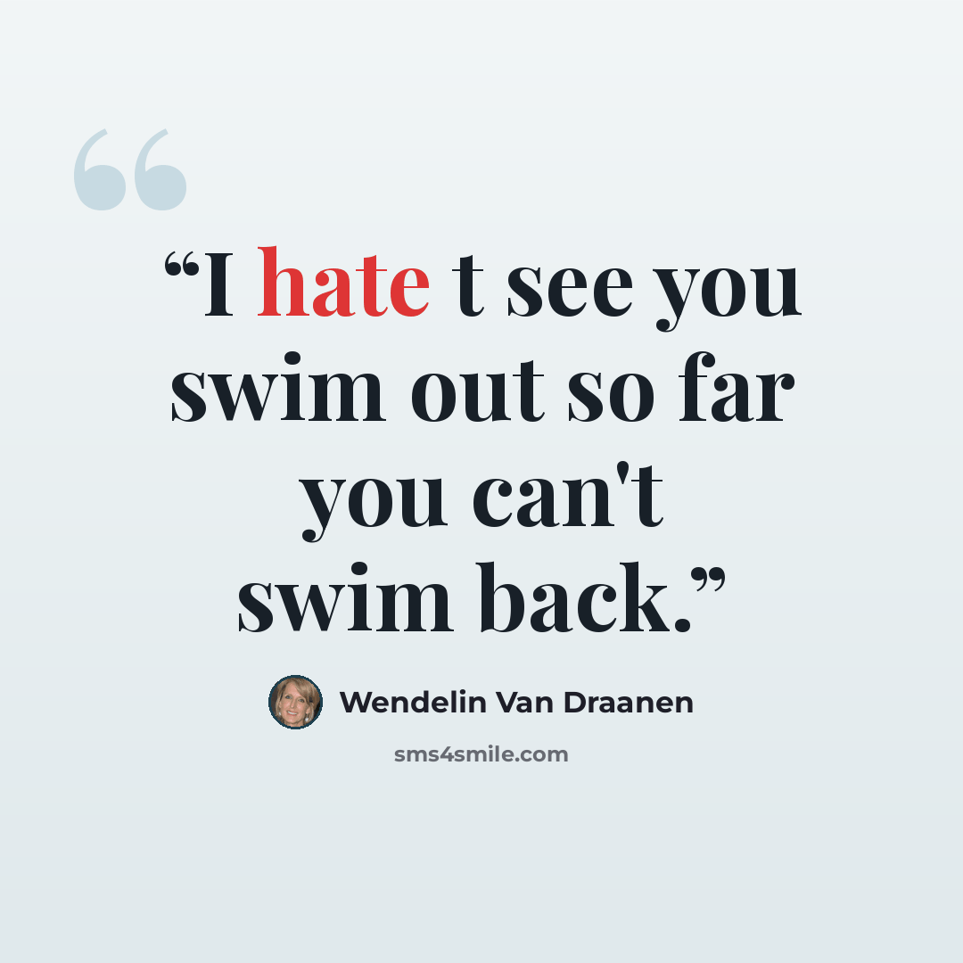 “I hate t see you swim out so far you can't swim back.” quote by Wendelin Van Draanen