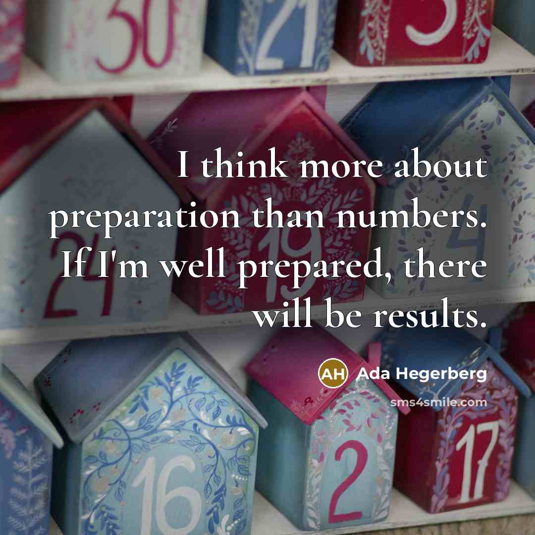 “I think more about preparation than numbers. If I'm well prepared, there will be results.” quote by Ada Hegerberg