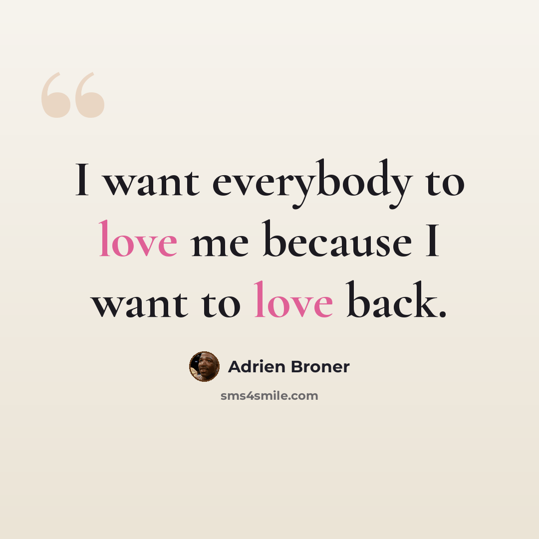 “I want everybody to love me because I want to love back.” quote by Adrien Broner