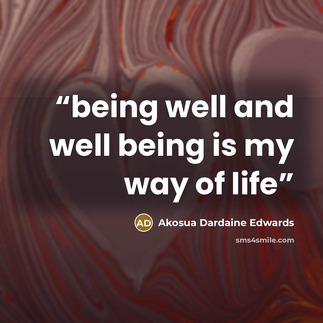 “being well and well being is my way of life” quote by Akosua Dardaine Edwards