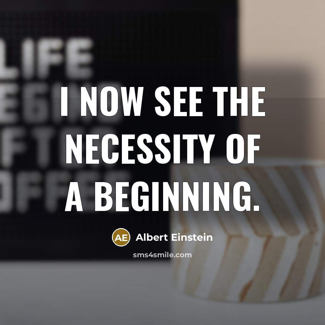 “I now see the necessity of a beginning.” quote by Albert Einstein