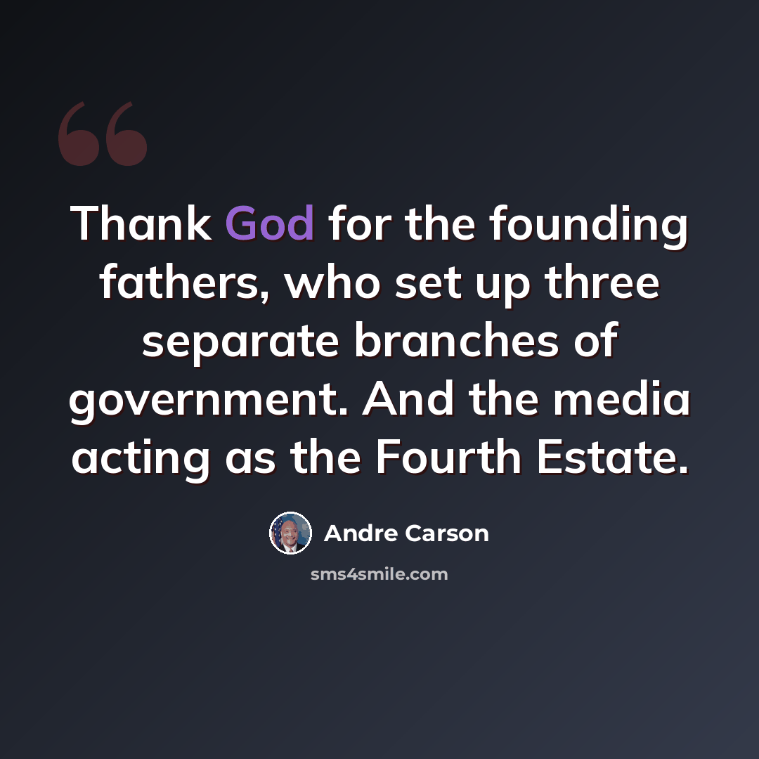“Thank God for the founding fathers, who set up three separate branches of government. And the media acting as the Fourth Estate.” quote by Andre Carson
