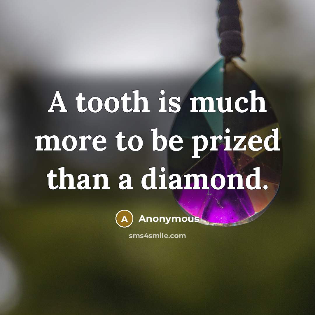 “A tooth is much more to be prized than a diamond.” quote by Anonymous
