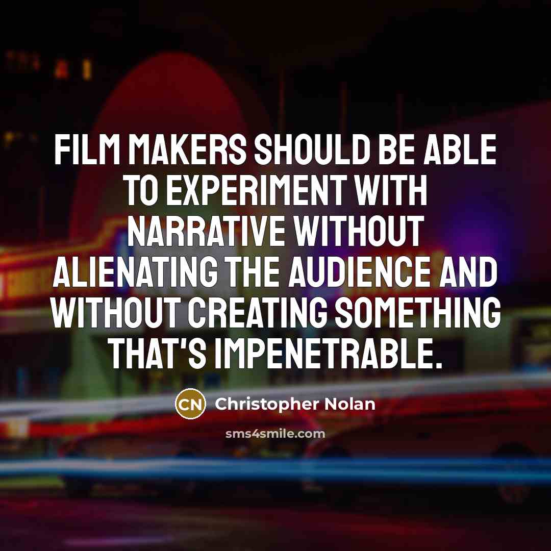 “Film makers should be able to experiment with narrative without alienating the audience and without creating something that's impenetrable.” quote by Christopher Nolan
