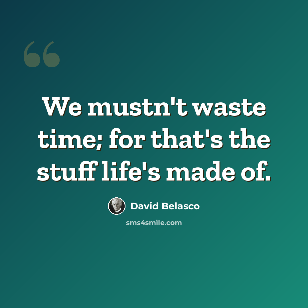 “We mustn't waste time; for that's the stuff life's made of.” quote by David Belasco