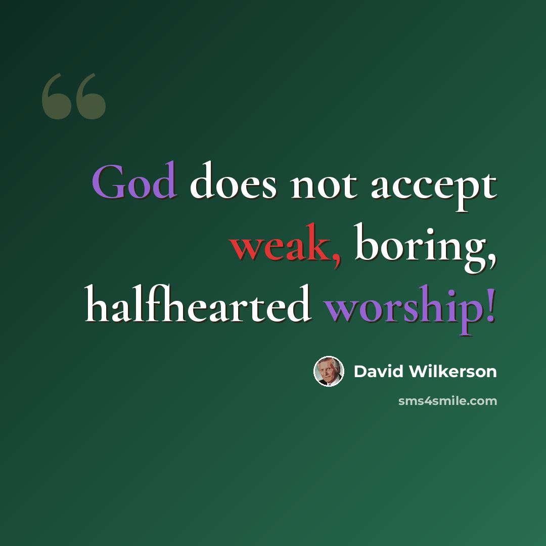 “God does not accept weak, boring, halfhearted worship!” quote by David Wilkerson